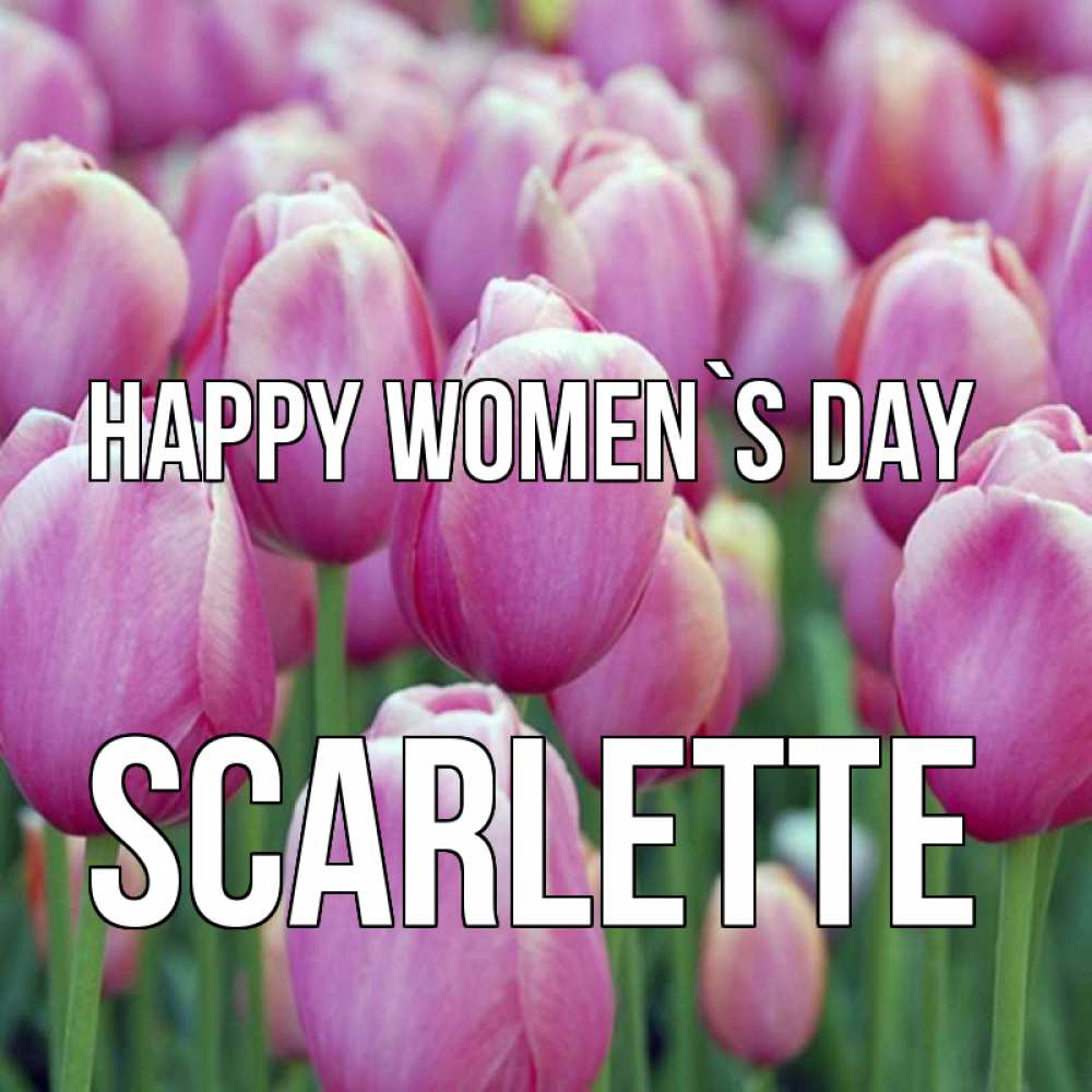 Greetings card с именем, Scarlette happy women`s day на международный женский день 3 Greetings with text for free download 
